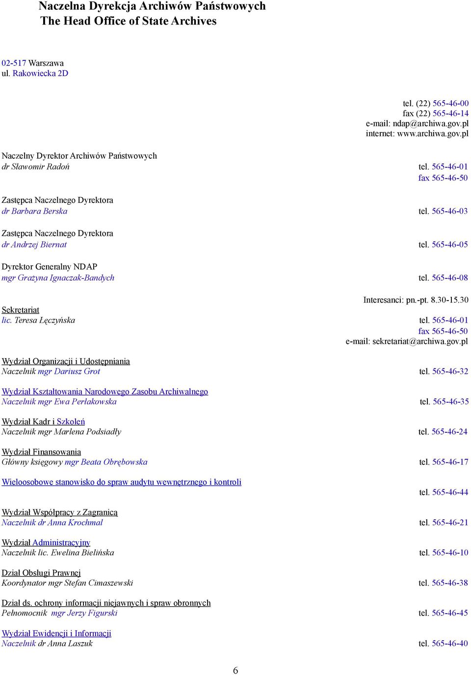 565-46-03 Zastępca Naczelnego Dyrektora dr Andrzej Biernat tel. 565-46-05 Dyrektor Generalny NDAP mgr Grażyna Ignaczak-Bandych tel. 565-46-08 Interesanci: pn.-pt. 8.30-15.30 Sekretariat lic.
