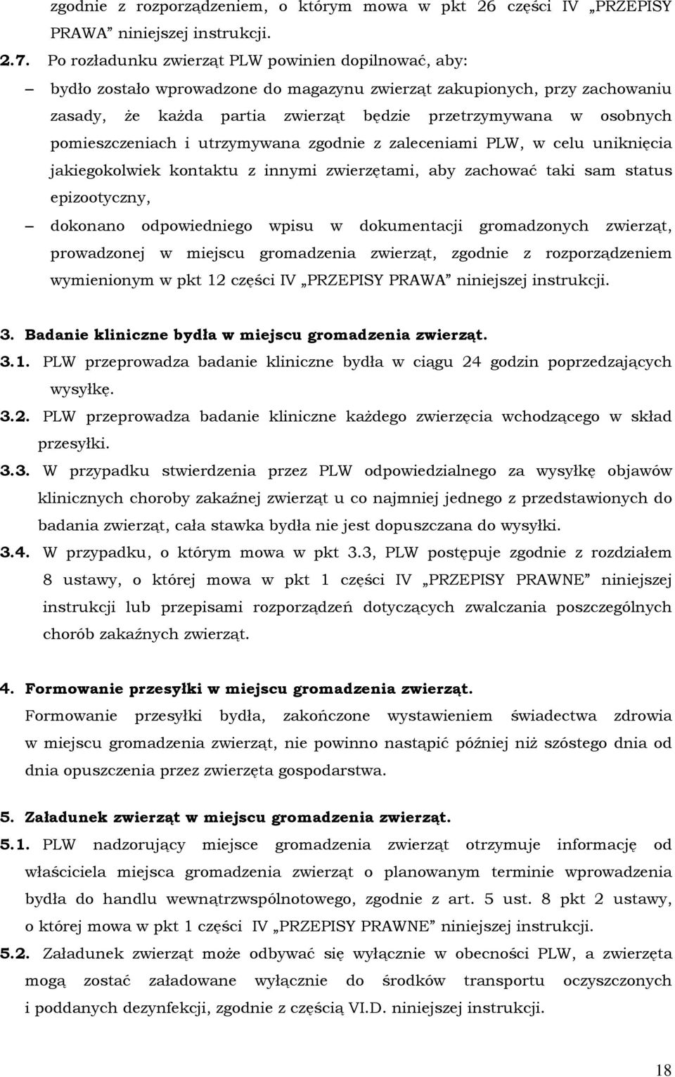 pomieszczeniach i utrzymywana zgodnie z zaleceniami PLW, w celu uniknięcia jakiegokolwiek kontaktu z innymi zwierzętami, aby zachować taki sam status epizootyczny, dokonano odpowiedniego wpisu w