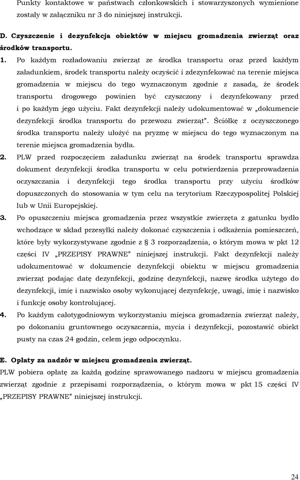 Po każdym rozładowaniu zwierząt ze środka transportu oraz przed każdym załadunkiem, środek transportu należy oczyścić i zdezynfekować na terenie miejsca gromadzenia w miejscu do tego wyznaczonym