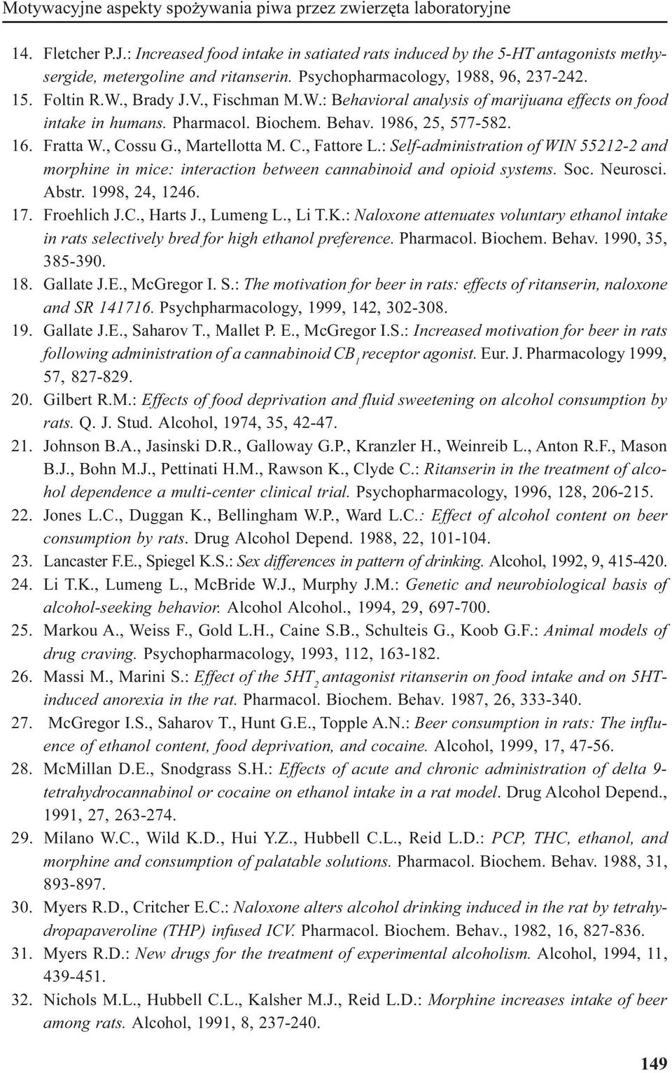 Fratta W., Cossu G., Martellotta M. C., Fattore L.: Self-administration of WIN 55212-2 and morphine in mice: interaction between cannabinoid and opioid systems. Soc. Neurosci. Abstr. 1998, 24, 1246.