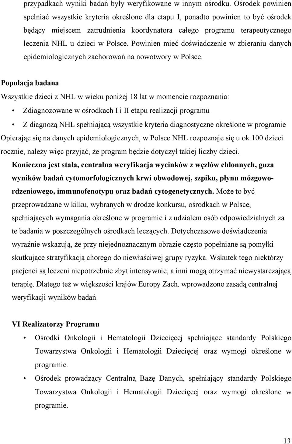 Polsce. Powinien mieć doświadczenie w zbieraniu danych epidemiologicznych zachorowań na nowotwory w Polsce.