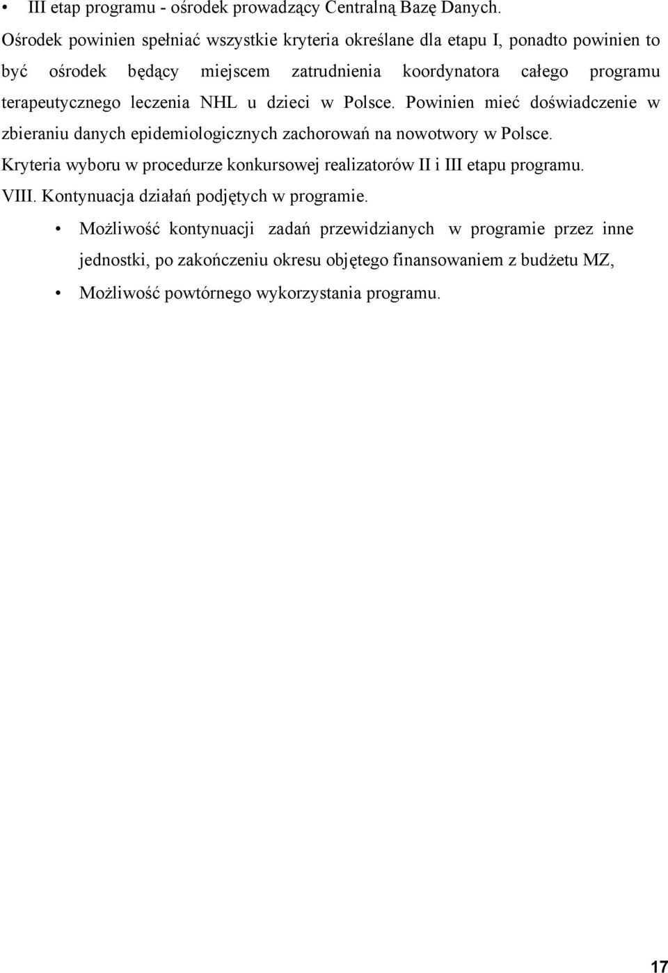 terapeutycznego leczenia NHL u dzieci w Polsce. Powinien mieć doświadczenie w zbieraniu danych epidemiologicznych zachorowań na nowotwory w Polsce.