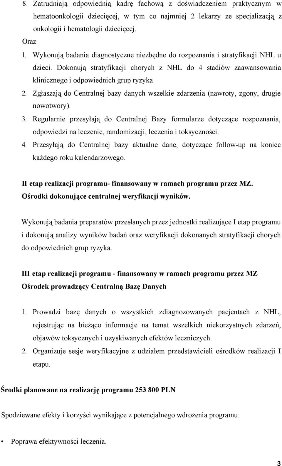 Zgłaszają do Centralnej bazy danych wszelkie zdarzenia (nawroty, zgony, drugie nowotwory). 3.