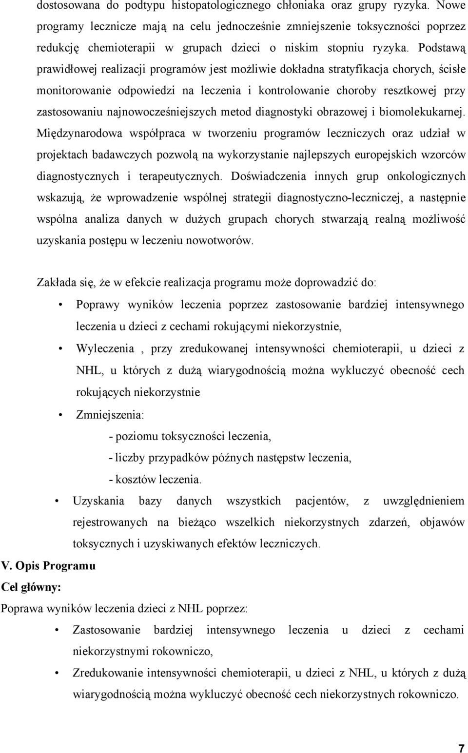 Podstawą prawidłowej realizacji programów jest możliwie dokładna stratyfikacja chorych, ścisłe monitorowanie odpowiedzi na leczenia i kontrolowanie choroby resztkowej przy zastosowaniu