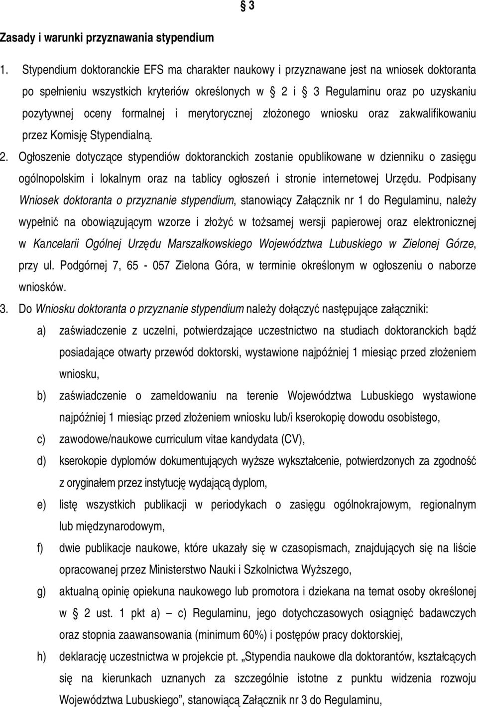 formalnej i merytorycznej złożonego wniosku oraz zakwalifikowaniu przez Komisję Stypendialną. 2.