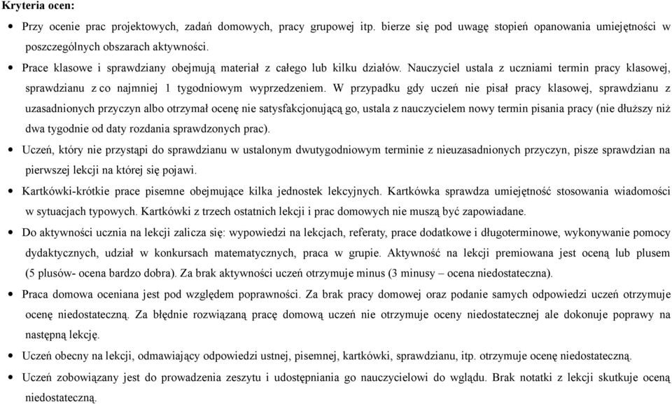 W przypadku gdy uczeń nie pisał pracy klasowej, sprawdzianu z uzasadnionych przyczyn albo otrzymał ocenę nie satysfakcjonującą go, ustala z nauczycielem nowy termin pisania pracy (nie dłuższy niż dwa