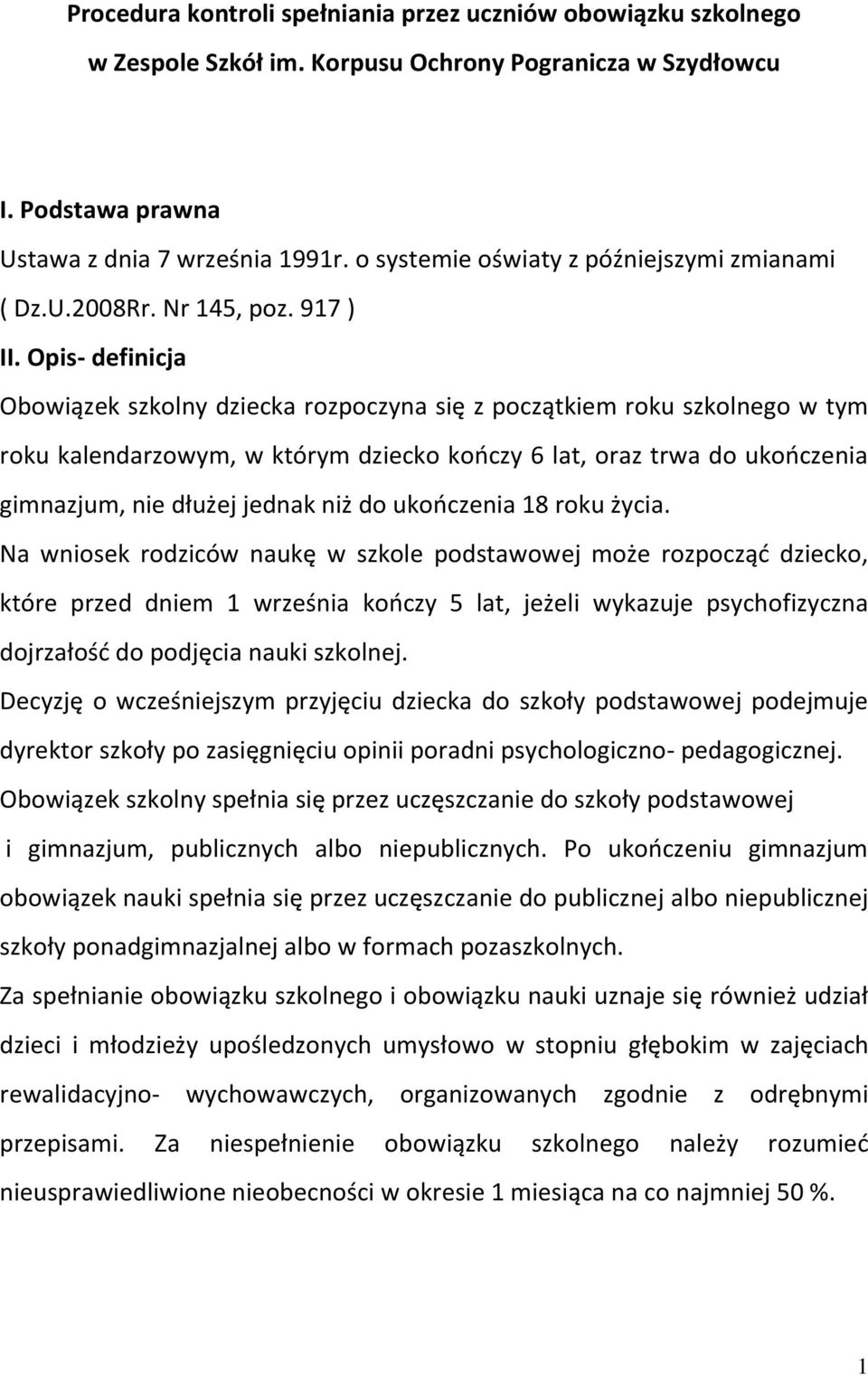 Opis- definicja Obowiązek szkolny dziecka rozpoczyna się z początkiem roku szkolnego w tym roku kalendarzowym, w którym dziecko kooczy 6 lat, oraz trwa do ukooczenia gimnazjum, nie dłużej jednak niż