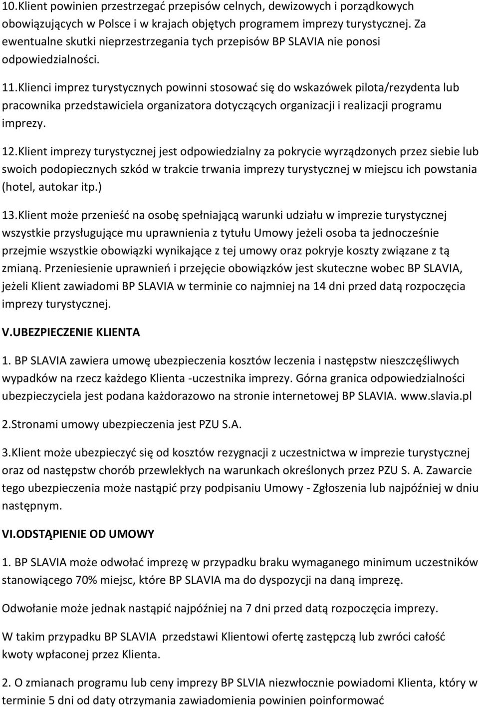 Klienci imprez turystycznych powinni stosowad się do wskazówek pilota/rezydenta lub pracownika przedstawiciela organizatora dotyczących organizacji i realizacji programu imprezy. 12.