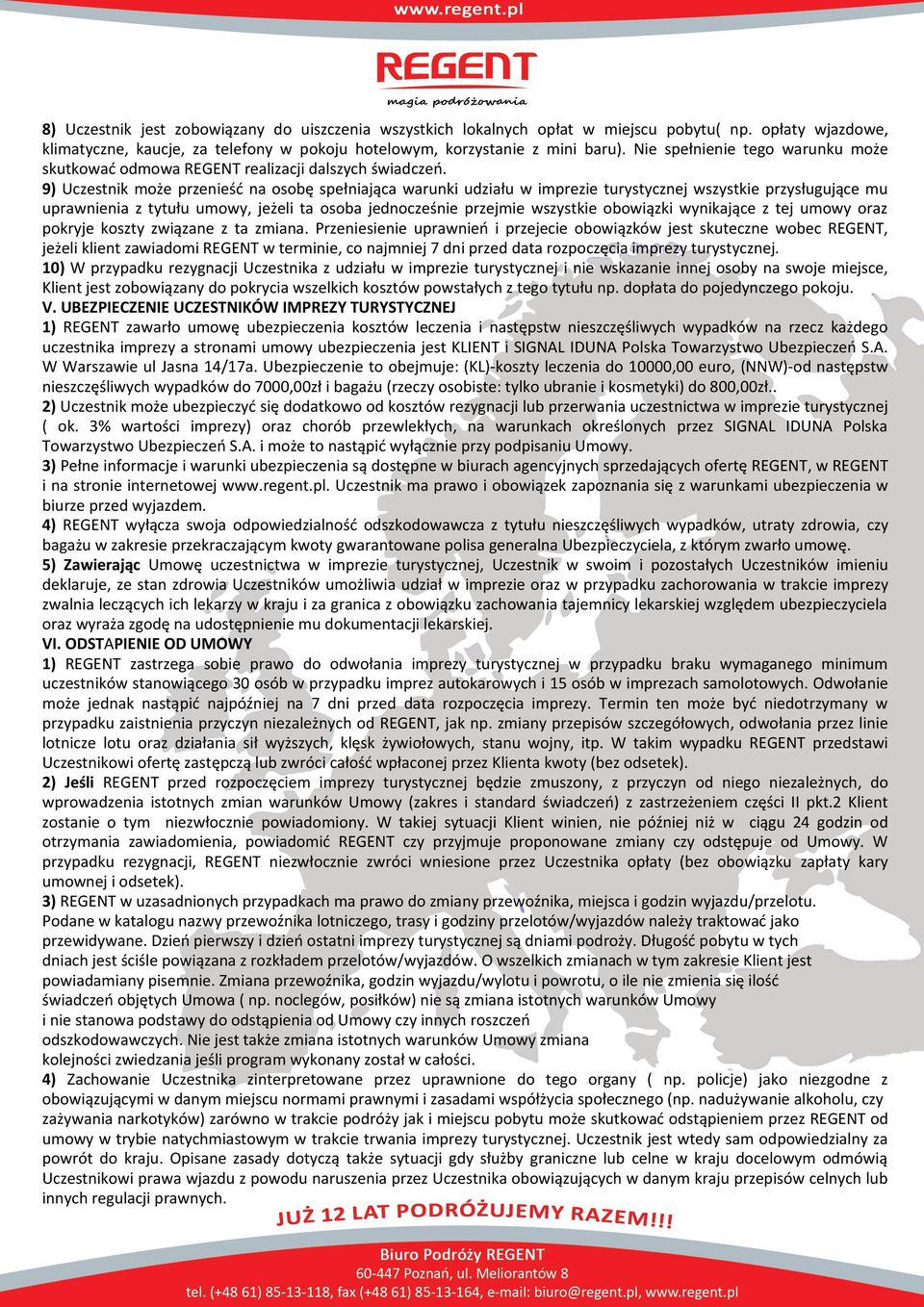 9) Uczestnik może przenieść na osobę spełniająca warunki udziału w imprezie turystycznej wszystkie przysługujące mu uprawnienia z tytułu umowy, jeżeli ta osoba jednocześnie przejmie wszystkie