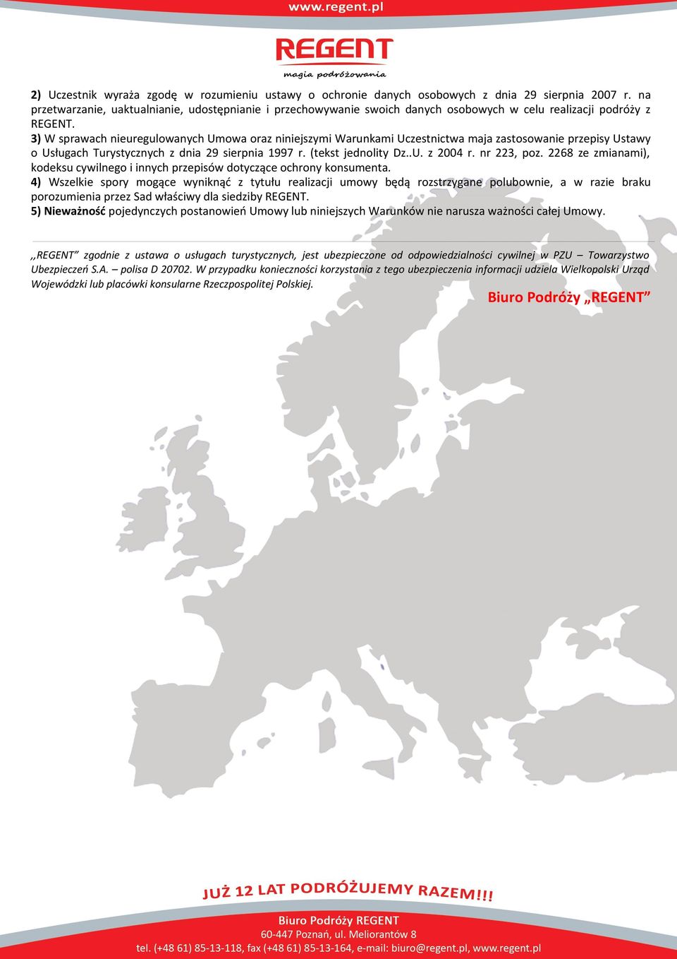 3) W sprawach nieuregulowanych Umowa oraz niniejszymi Warunkami Uczestnictwa maja zastosowanie przepisy Ustawy o Usługach Turystycznych z dnia 29 sierpnia 1997 r. (tekst jednolity Dz..U. z 2004 r.