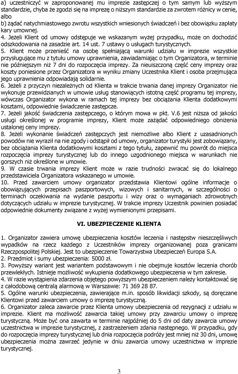 Jeżeli Klient od umowy odstępuje we wskazanym wyżej przypadku, może on dochodzić odszkodowania na zasadzie art. 14 ust. 7 ustawy o usługach turystycznych. 5.