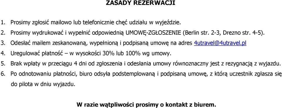 Odesłać mailem zeskanowaną, wypełnioną i podpisaną umowę na adres 4utravel@4utravel.pl 4. Uregulować płatność w wysokości 30% lub 100% wg umowy. 5.