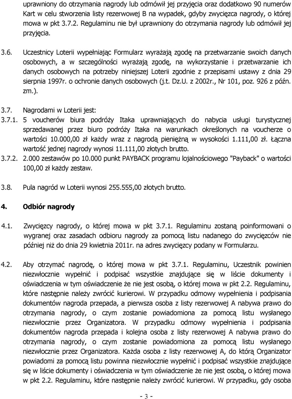 Uczestnicy Loterii wypełniając Formularz wyrażają zgodę na przetwarzanie swoich danych osobowych, a w szczególności wyrażają zgodę, na wykorzystanie i przetwarzanie ich danych osobowych na potrzeby