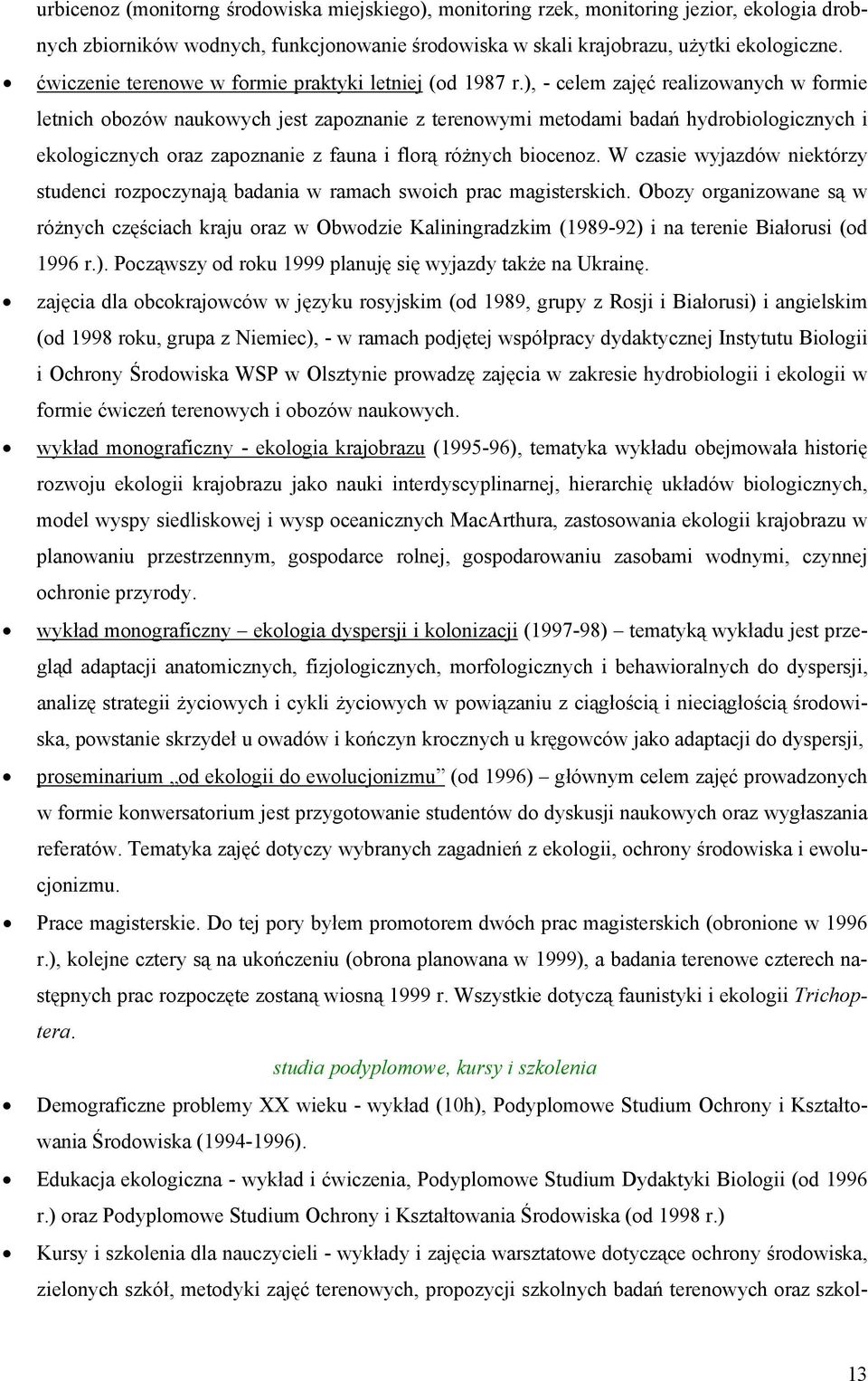 ), - celem zajęć realizowanych w formie letnich obozów naukowych jest zapoznanie z terenowymi metodami badań hydrobiologicznych i ekologicznych oraz zapoznanie z fauna i florą różnych biocenoz.