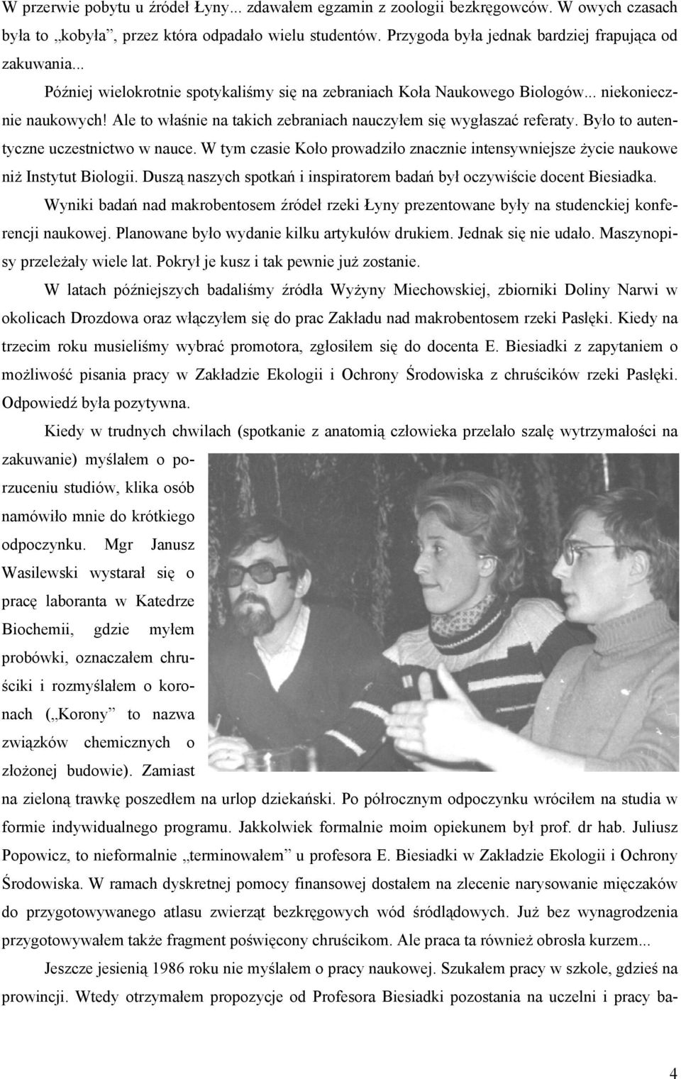 Było to autentyczne uczestnictwo w nauce. W tym czasie Koło prowadziło znacznie intensywniejsze życie naukowe niż Instytut Biologii.