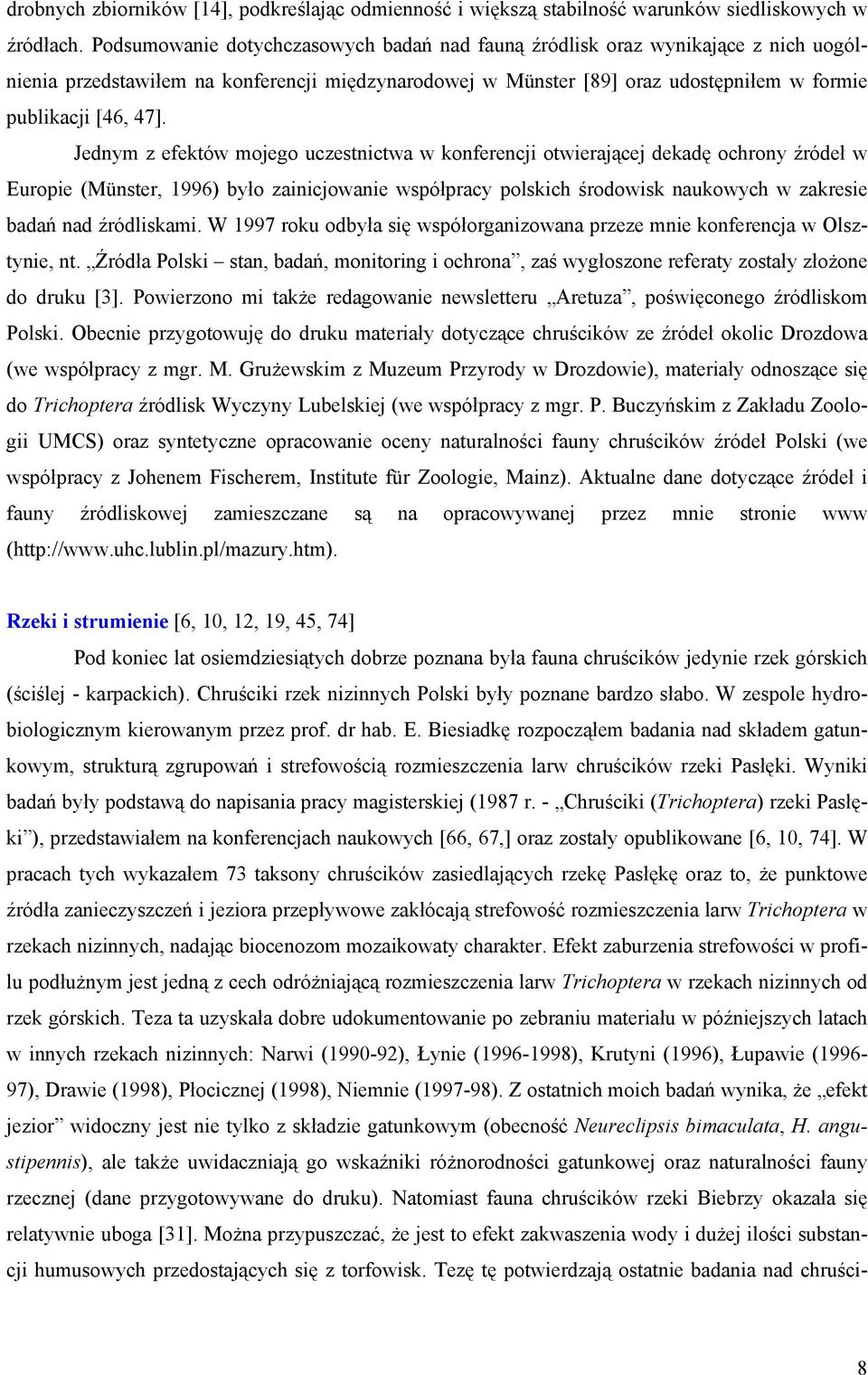 Jednym z efektów mojego uczestnictwa w konferencji otwierającej dekadę ochrony źródeł w Europie (Münster, 1996) było zainicjowanie współpracy polskich środowisk naukowych w zakresie badań nad