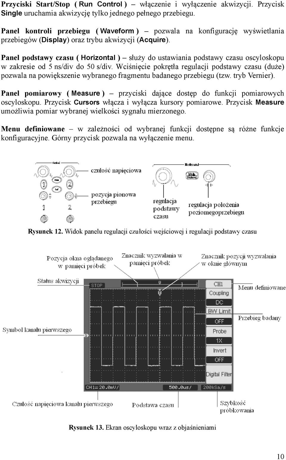 Panel podstawy czasu ( Horizontal ) służy do ustawiania podstawy czasu oscyloskopu w zakresie od 5 ns/div do 50 s/div.