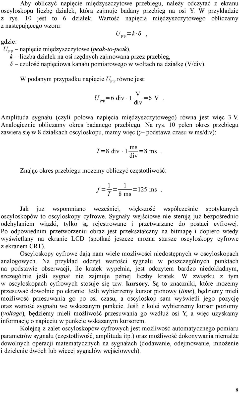 czułość napięciowa kanału pomiarowego w woltach na działkę (V/div). W podanym przypadku napięcie U p-p równe jest: U p-p =6 div 1 V div =6 V.