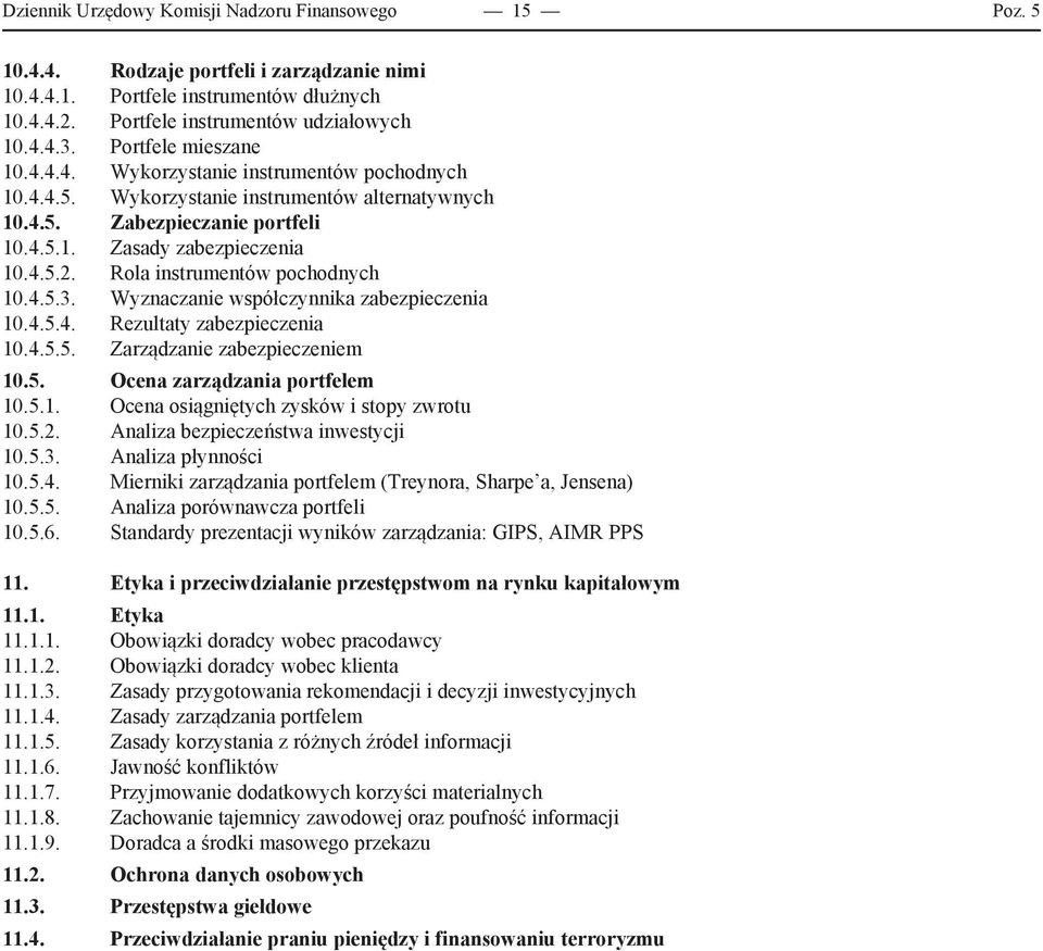 Rola instrumentów pochodnych 10.4.5.3. Wyznaczanie współczynnika zabezpieczenia 10.4.5.4. Rezultaty zabezpieczenia 10.4.5.5. Zarządzanie zabezpieczeniem 10.5. Ocena zarządzania portfelem 10.5.1. Ocena osiągniętych zysków i stopy zwrotu 10.