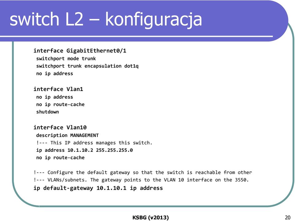 --- This IP address manages this switch. ip address 10.1.10.2 255.255.255.0 no ip route-cache!