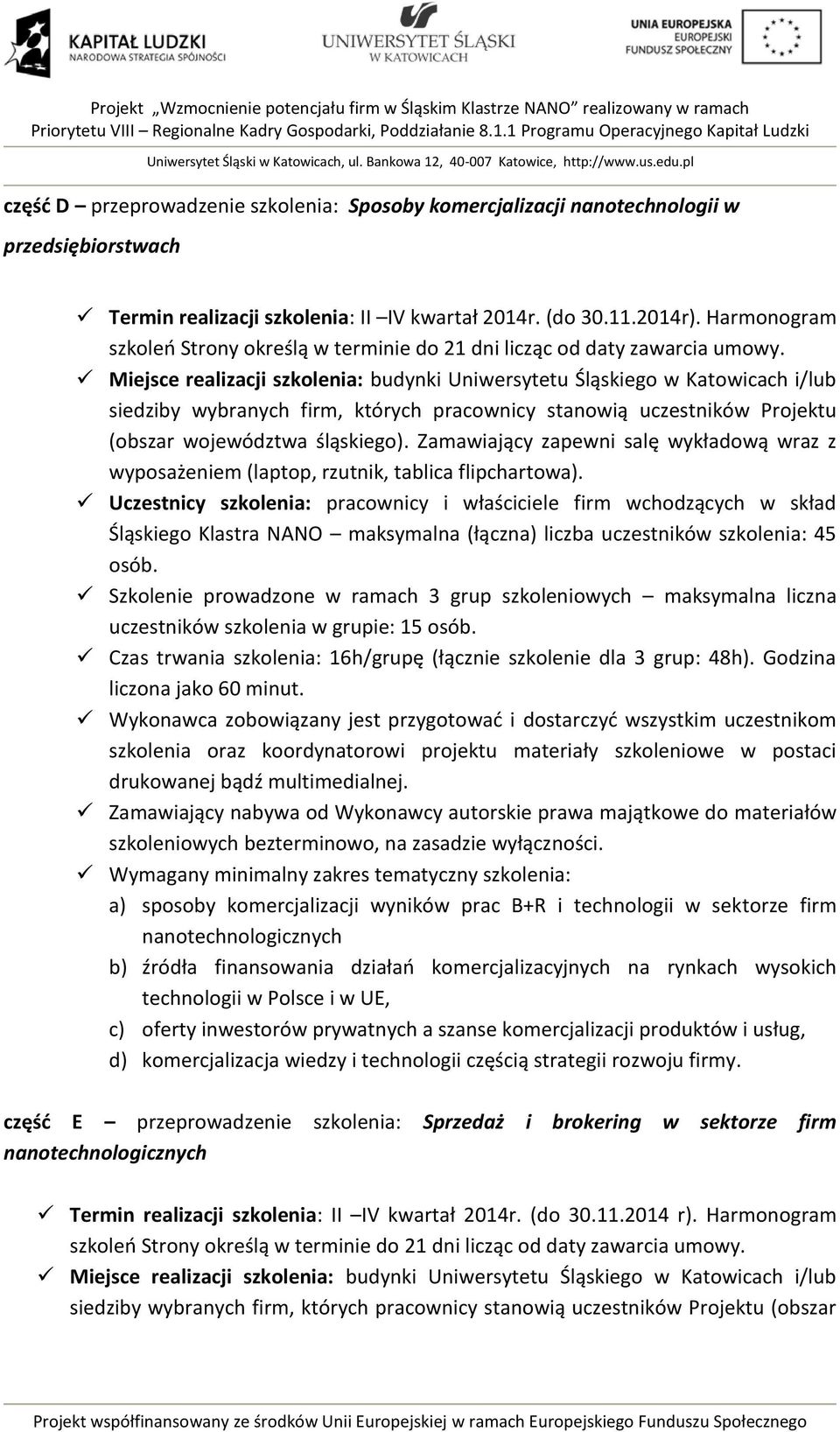 Miejsce realizacji szkolenia: budynki Uniwersytetu Śląskiego w Katowicach i/lub siedziby wybranych firm, których pracownicy stanowią uczestników Projektu (obszar województwa śląskiego).