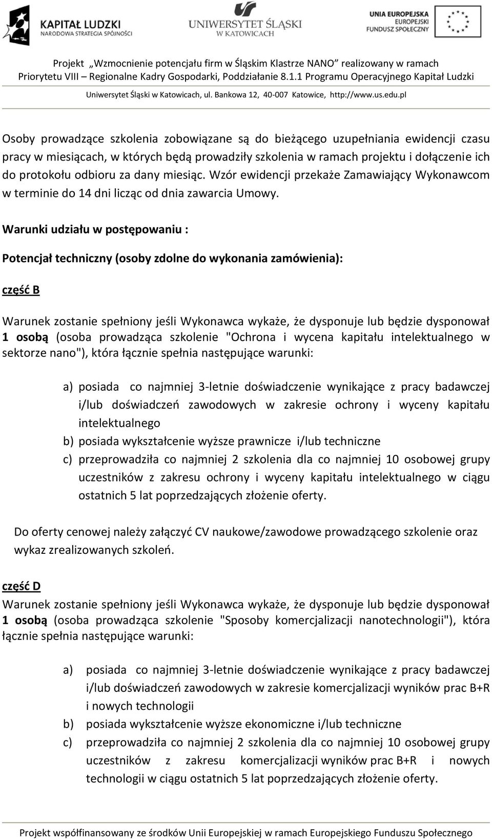 Warunki udziału w postępowaniu : Potencjał techniczny (osoby zdolne do wykonania zamówienia): część B Warunek zostanie spełniony jeśli Wykonawca wykaże, że dysponuje lub będzie dysponował 1 osobą