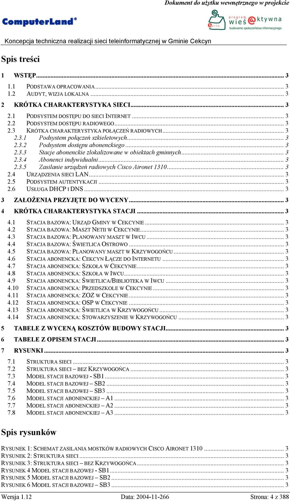 .. 3 2.3.4 Abonenci indywidualni... 3 2.3.5 Zasilanie urządzeń radiowych Cisco Aironet 1310... 3 2.4 URZĄDZENIA SIECI LAN... 3 2.5 PODSYSTEM AUTENTYKACJI... 3 2.6 USŁUGA DHCP I DNS.