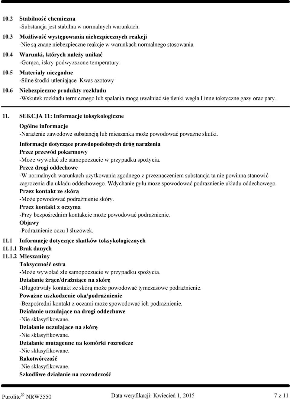 6 Niebezpieczne produkty rozkładu Wskutek rozkładu termicznego lub spalania mogą uwalniać się tlenki węgla I inne toksyczne gazy oraz pary. 11