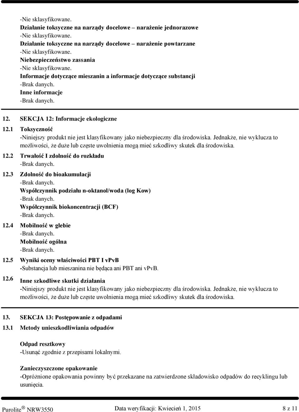 Jednakże, nie wyklucza to możliwości, że duże lub częste uwolnienia mogą mieć szkodliwy skutek dla środowiska. 12.2 Trwałość I zdolność do rozkładu 12.