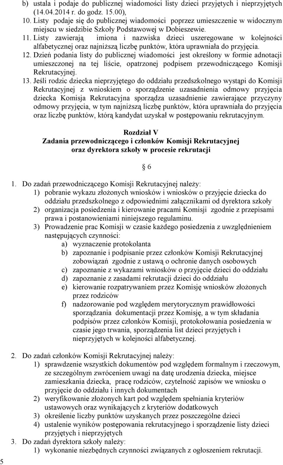 Listy zawierają imiona i nazwiska dzieci uszeregowane w kolejności alfabetycznej oraz najniższą liczbę punktów, która uprawniała do przyjęcia. 12.