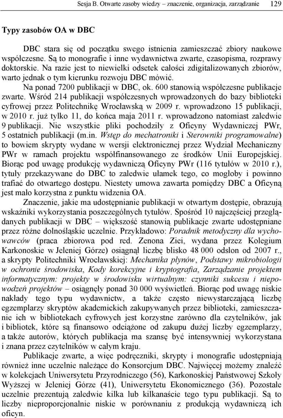 Na ponad 7200 publikacji w DBC, ok. 600 stanowią współczesne publikacje zwarte. Wśród 214 publikacji współczesnych wprowadzonych do bazy biblioteki cyfrowej przez Politechnikę Wrocławską w 2009 r.