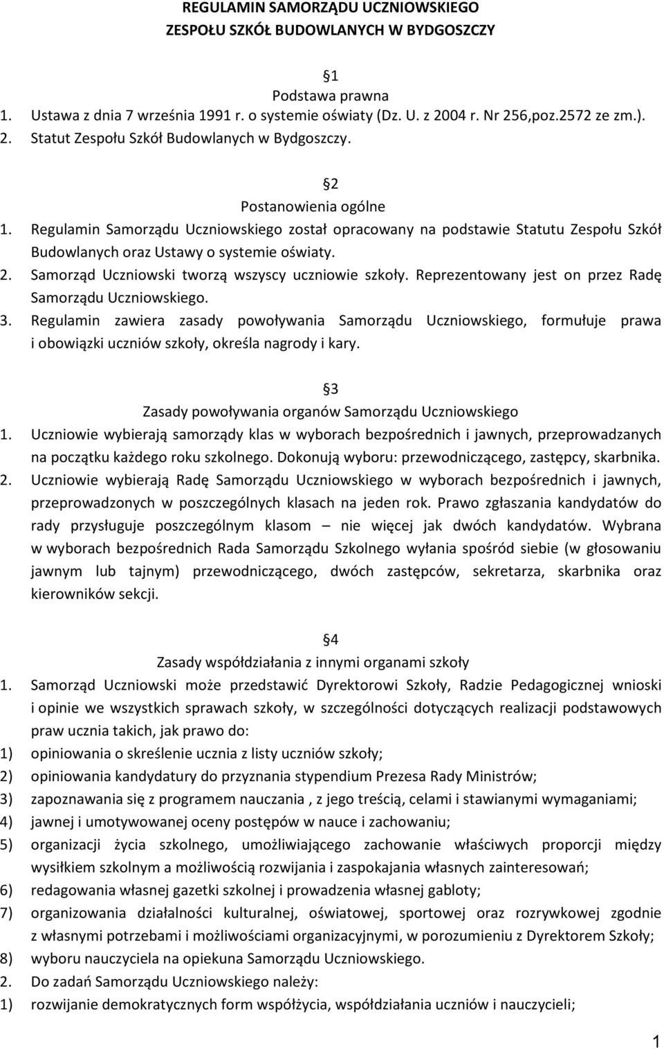 Regulamin Samorządu Uczniowskiego został opracowany na podstawie Statutu Zespołu Szkół Budowlanych oraz Ustawy o systemie oświaty. 2. Samorząd Uczniowski tworzą wszyscy uczniowie szkoły.