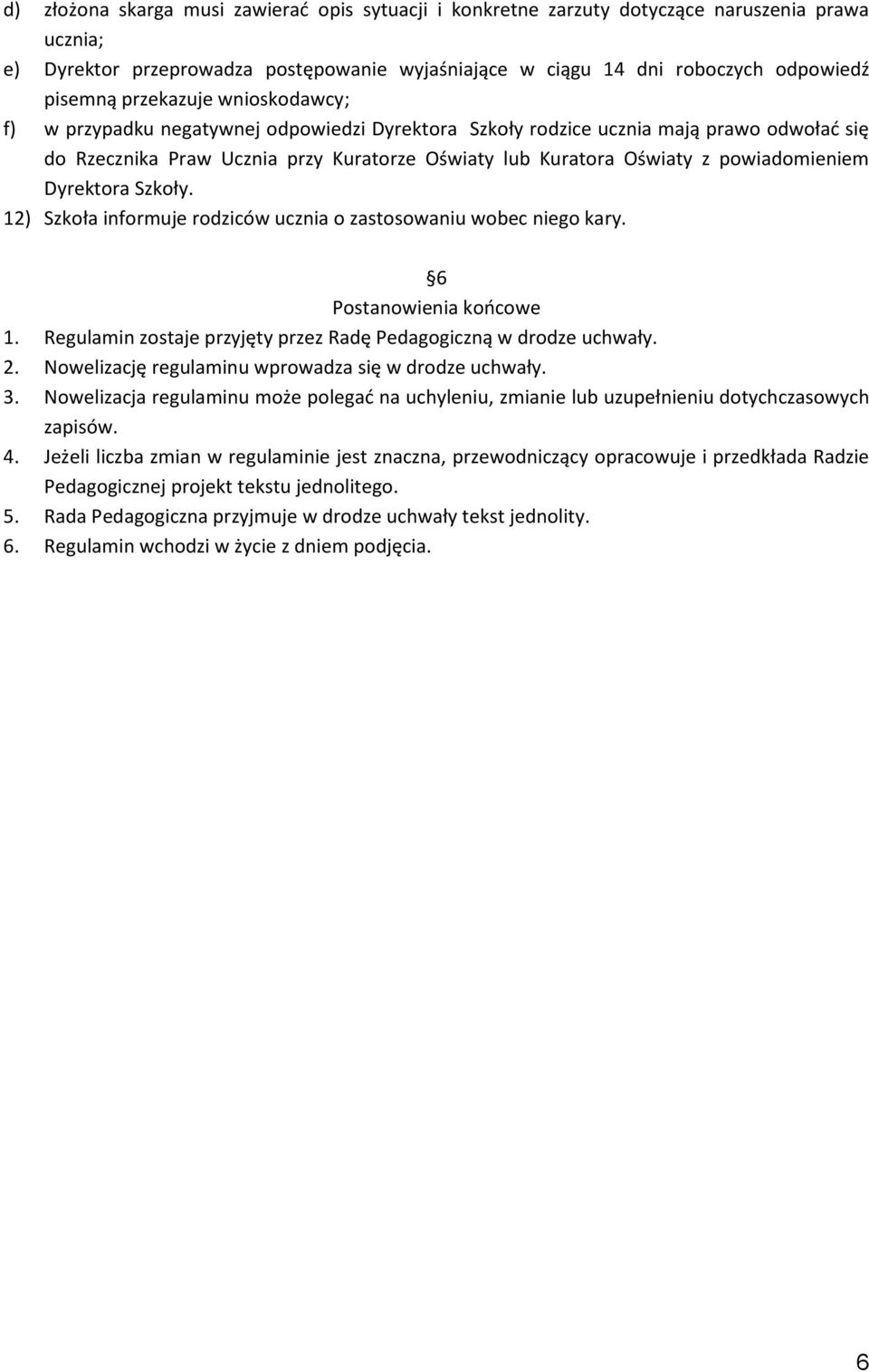 powiadomieniem Dyrektora Szkoły. 12) Szkoła informuje rodziców ucznia o zastosowaniu wobec niego kary. 6 Postanowienia końcowe 1. Regulamin zostaje przyjęty przez Radę Pedagogiczną w drodze uchwały.