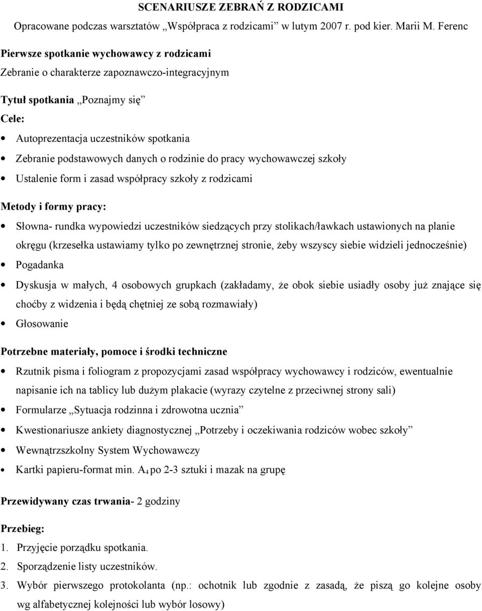 rodzinie do pracy wychowawczej szkoły Ustalenie form i zasad współpracy szkoły z rodzicami Metody i formy pracy: Słowna- rundka wypowiedzi uczestników siedzących przy stolikach/ławkach ustawionych na