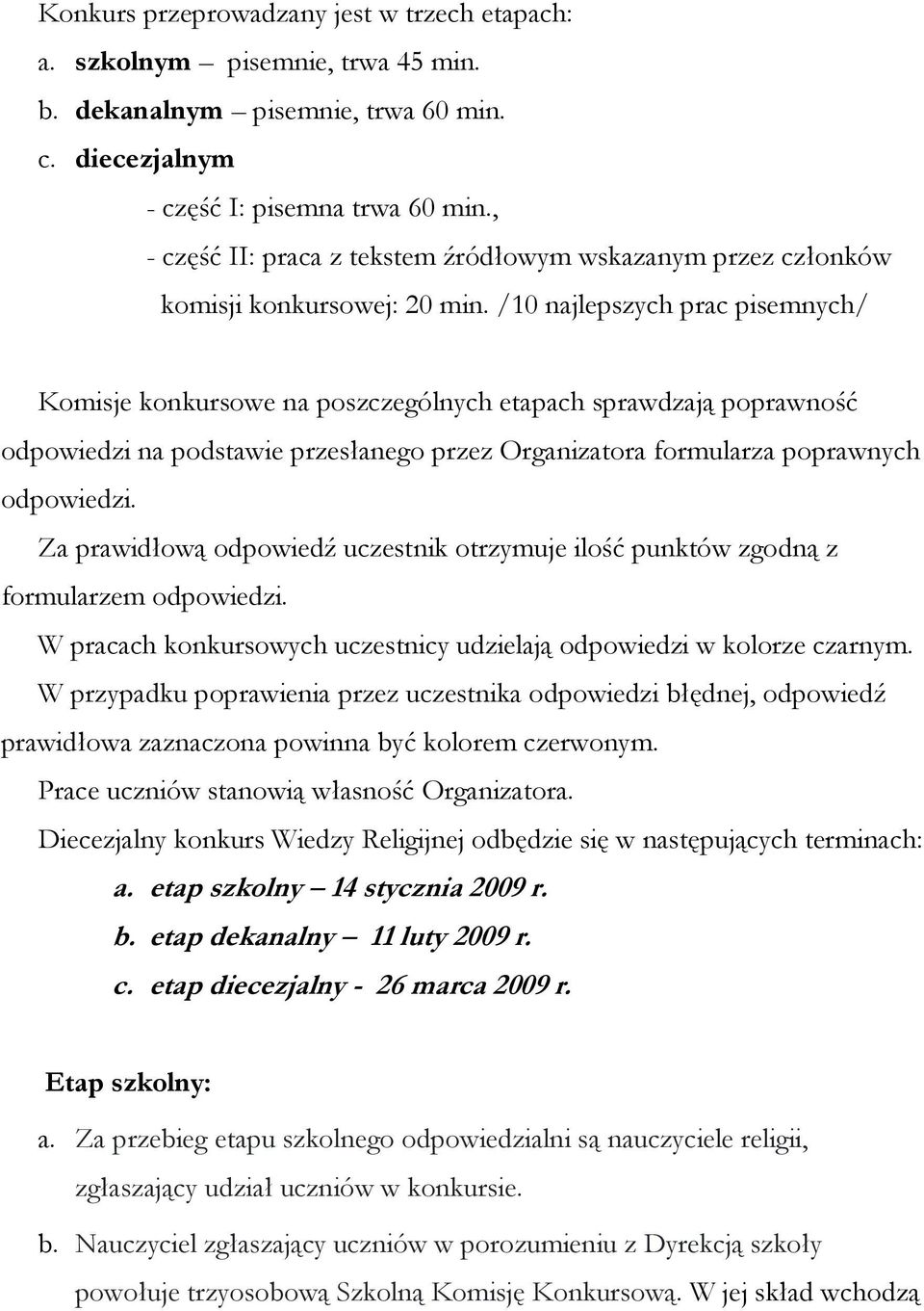 /10 najlepszych prac pisemnych/ Komisje konkursowe na poszczególnych etapach sprawdzają poprawność odpowiedzi na podstawie przesłanego przez Organizatora formularza poprawnych odpowiedzi.