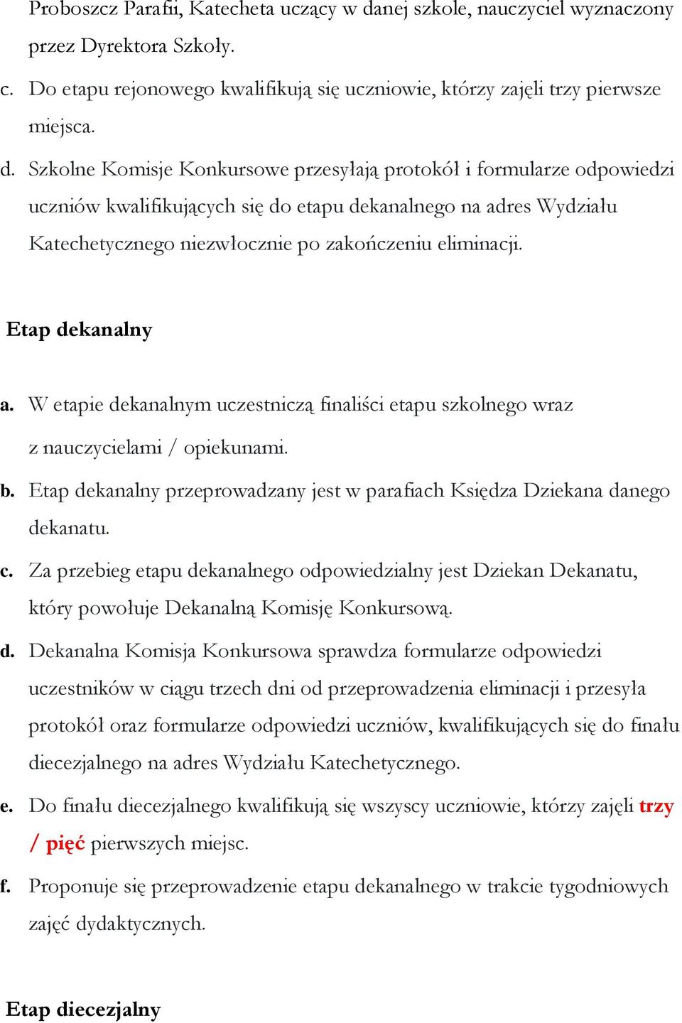 Szkolne Komisje Konkursowe przesyłają protokół i formularze odpowiedzi uczniów kwalifikujących się do etapu dekanalnego na adres Wydziału Katechetycznego niezwłocznie po zakończeniu eliminacji.