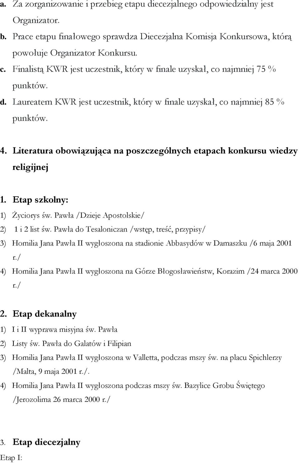 Literatura obowiązująca na poszczególnych etapach konkursu wiedzy religijnej 1. Etap szkolny: 1) Życiorys św. Pawła /Dzieje Apostolskie/ 2) 1 i 2 list św.