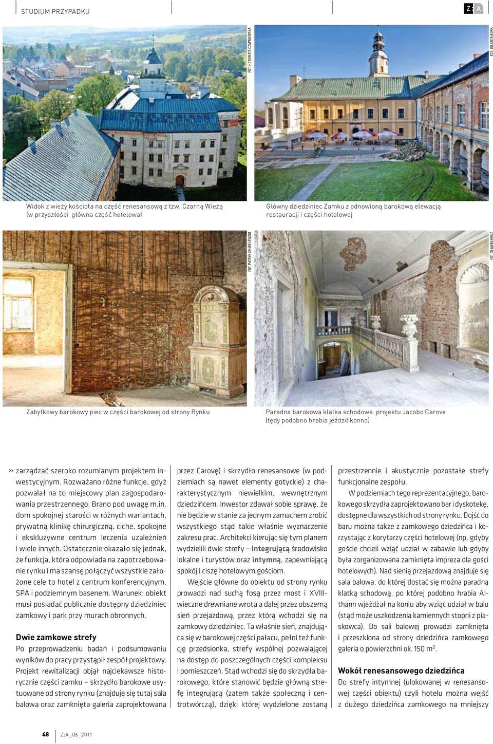 Jolanta Bork Zabytkowy barokowy piec w części barokowej od strony Rynku Paradna barokowa klatka schodowa projektu Jacobo Carove (tędy podobno hrabia jeździł konno) zarządzać szeroko rozumianym