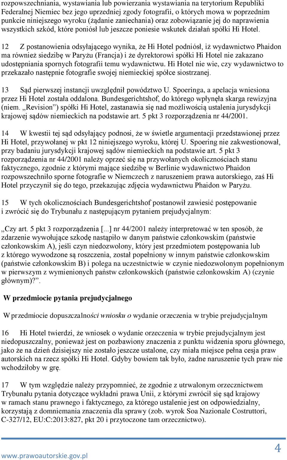 12 Z postanowienia odsyłającego wynika, że Hi Hotel podniósł, iż wydawnictwo Phaidon ma również siedzibę w Paryżu (Francja) i że dyrektorowi spółki Hi Hotel nie zakazano udostępniania spornych