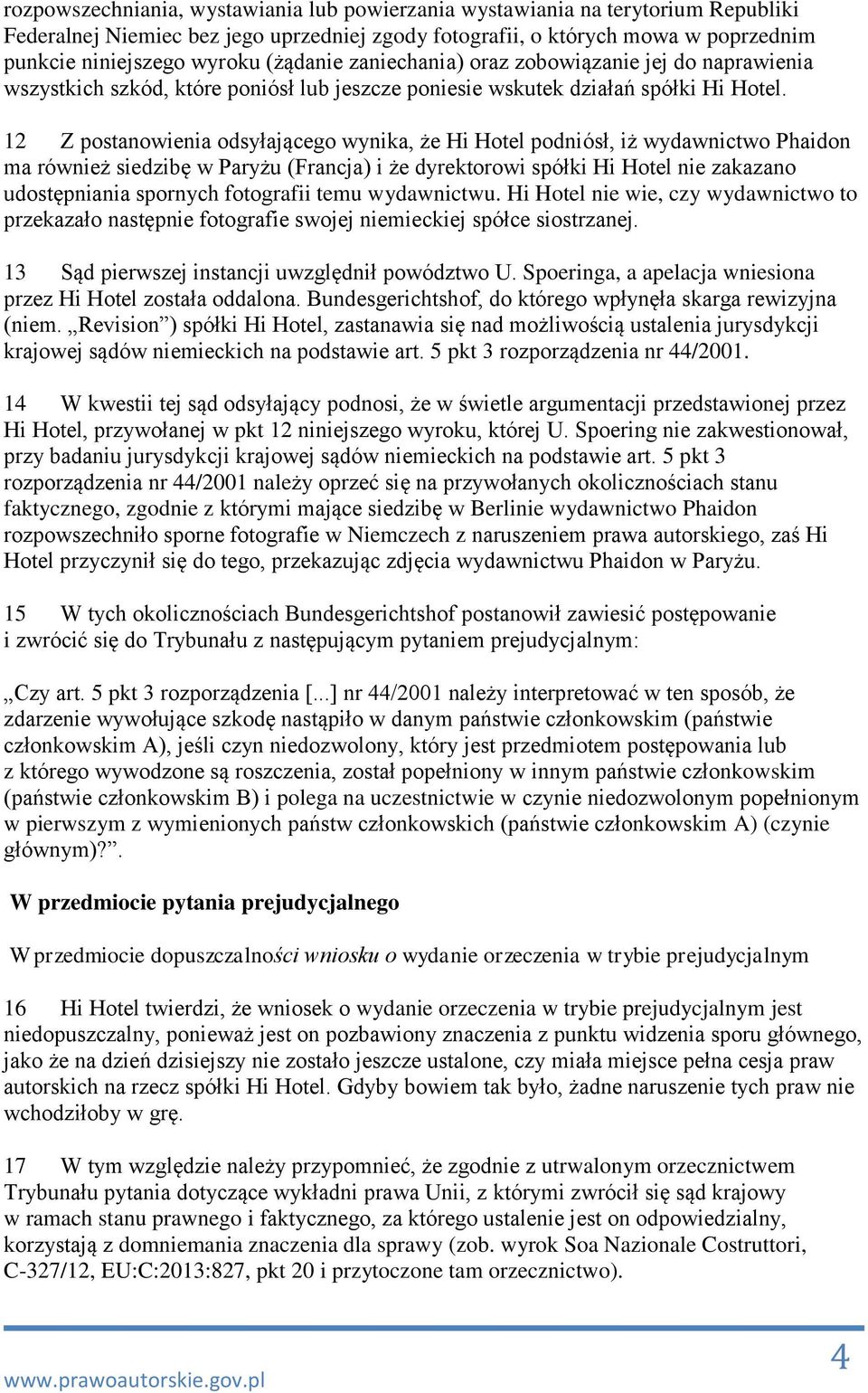 12 Z postanowienia odsyłającego wynika, że Hi Hotel podniósł, iż wydawnictwo Phaidon ma również siedzibę w Paryżu (Francja) i że dyrektorowi spółki Hi Hotel nie zakazano udostępniania spornych