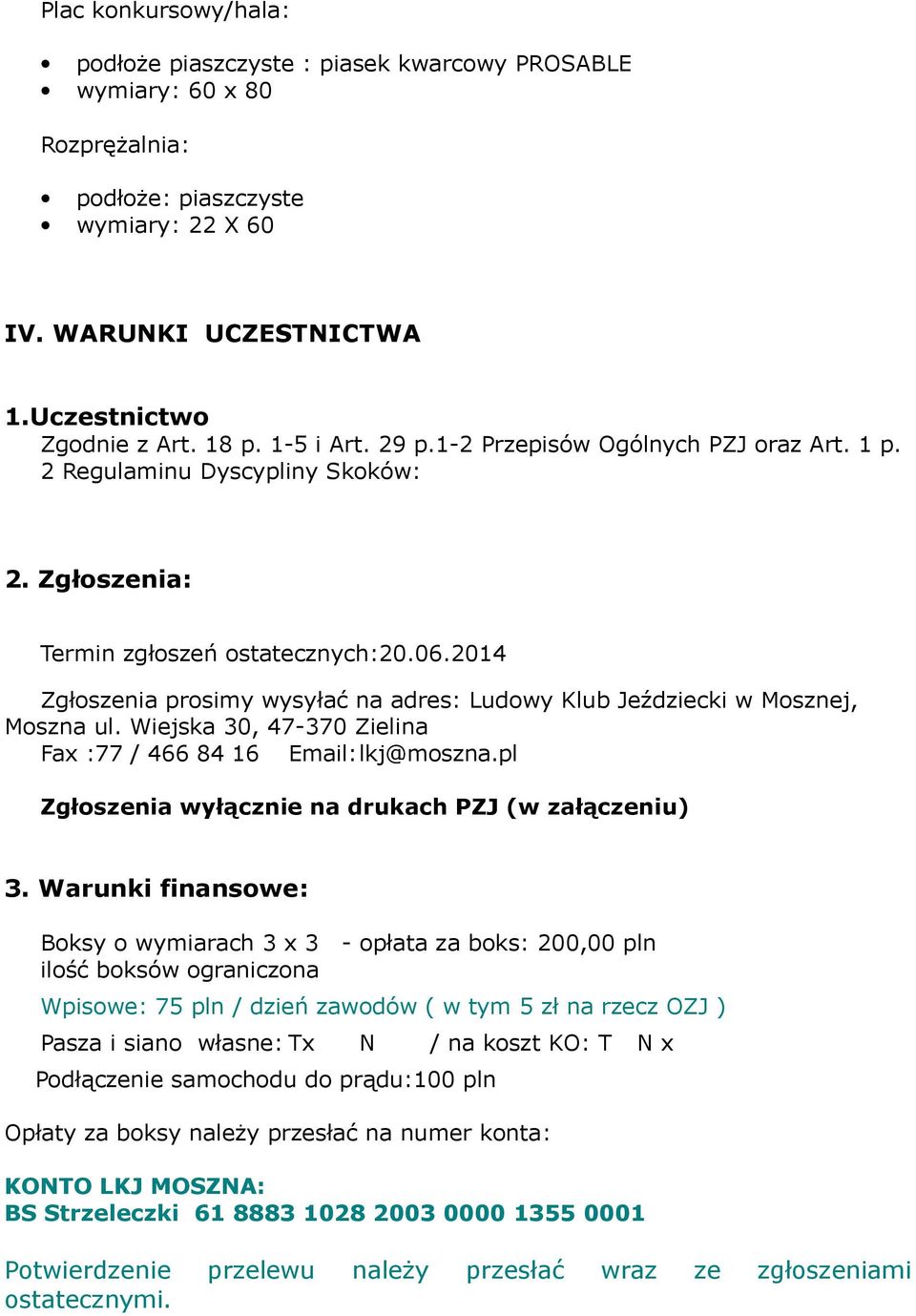 2014 Zgłoszenia prosimy wysyłać na adres: Ludowy Klub Jeździecki w Mosznej, Moszna ul. Wiejska 30, 47-370 Zielina Fax :77 / 466 84 16 Email:lkj@moszna.