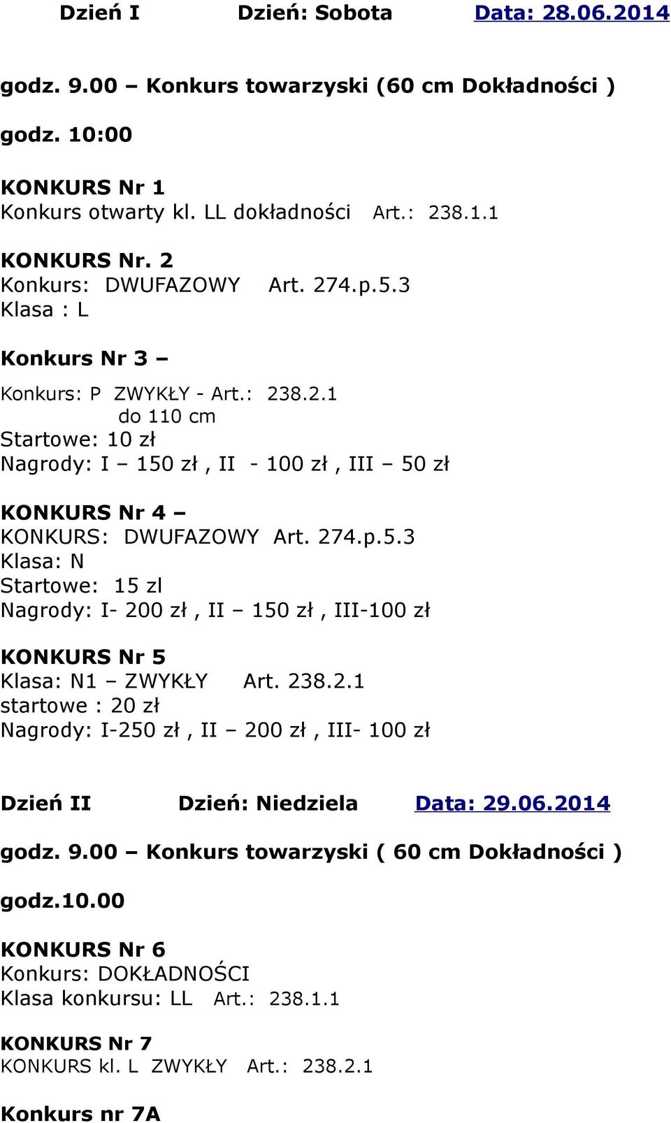 274.p.5.3 Klasa: N Startowe: 15 zl Nagrody: I- 200 zł, II 150 zł, III-100 zł KONKURS Nr 5 Klasa: N1 ZWYKŁY Art. 238.2.1 startowe : 20 zł Nagrody: I-250 zł, II 200 zł, III- 100 zł Dzień II Dzień: Niedziela Data: 29.