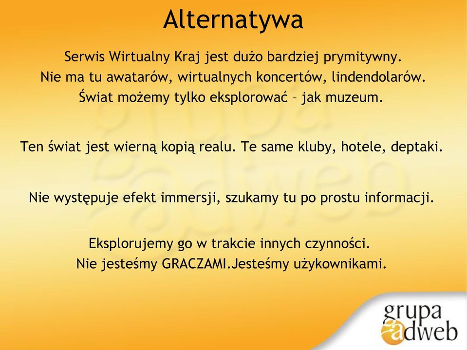 Świat możemy tylko eksplorować jak muzeum. Ten świat jest wierną kopią realu.