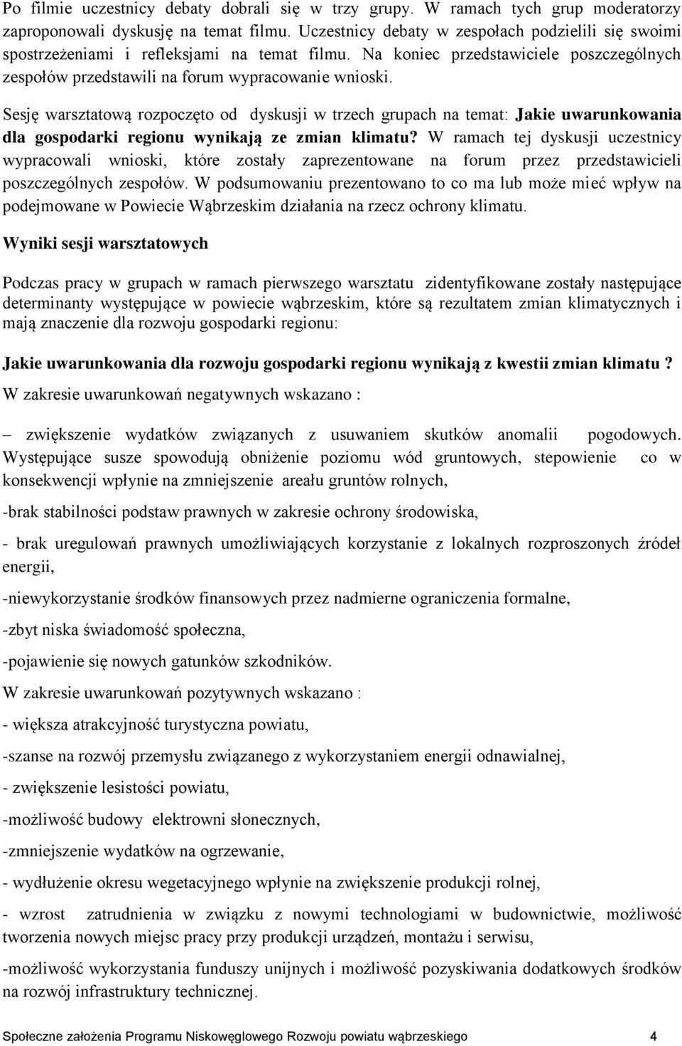 Sesję warsztatową rozpoczęto od dyskusji w trzech grupach na temat: Jakie uwarunkowania dla gospodarki regionu wynikają ze zmian klimatu?