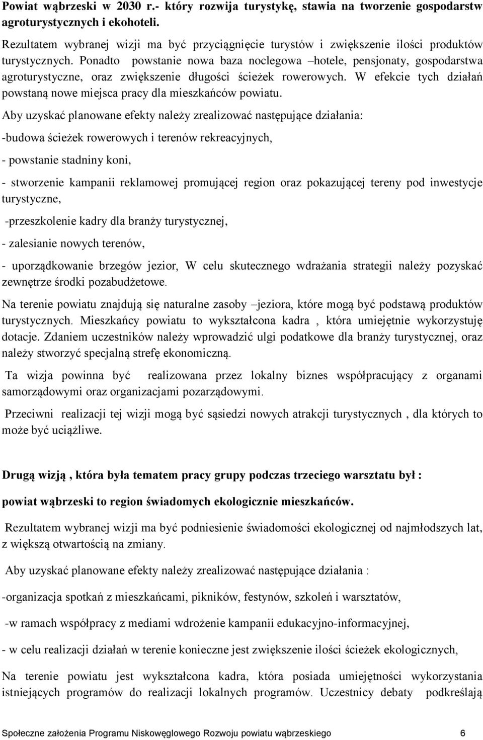 Ponadto powstanie nowa baza noclegowa hotele, pensjonaty, gospodarstwa agroturystyczne, oraz zwiększenie długości ścieżek rowerowych.