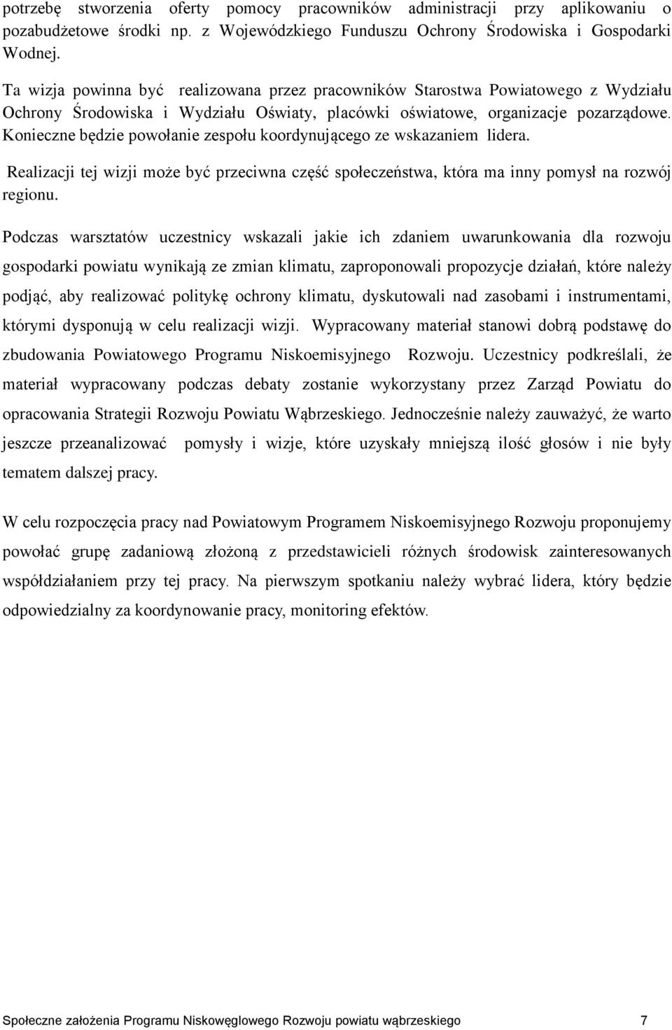 Konieczne będzie powołanie zespołu koordynującego ze wskazaniem lidera. Realizacji tej wizji może być przeciwna część społeczeństwa, która ma inny pomysł na rozwój regionu.