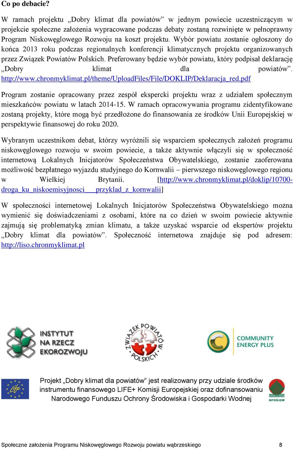 na koszt projektu. Wybór powiatu zostanie ogłoszony do końca 2013 roku podczas regionalnych konferencji klimatycznych projektu organizowanych przez Związek Powiatów Polskich.