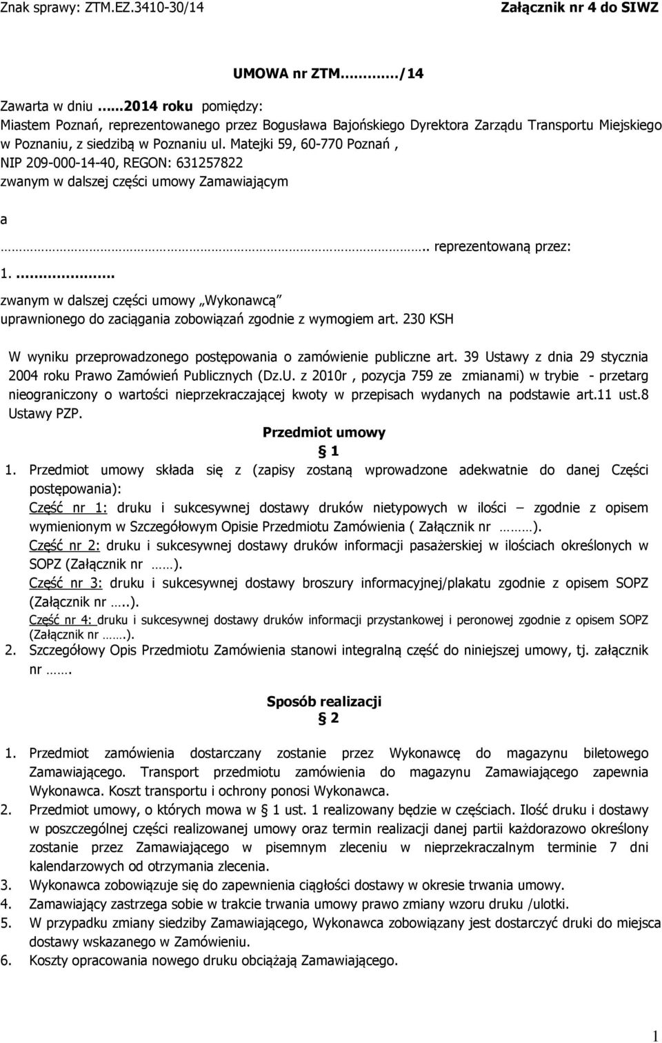 . zwanym w dalszej części umowy Wykonawcą uprawnionego do zaciągania zobowiązań zgodnie z wymogiem art. 230 KSH W wyniku przeprowadzonego postępowania o zamówienie publiczne art.