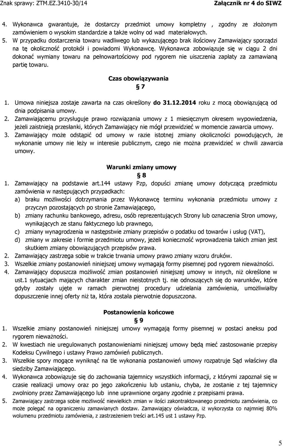 Wykonawca zobowiązuje się w ciągu 2 dni dokonać wymiany towaru na pełnowartościowy pod rygorem nie uiszczenia zapłaty za zamawianą partię towaru. Czas obowiązywania 7 1.