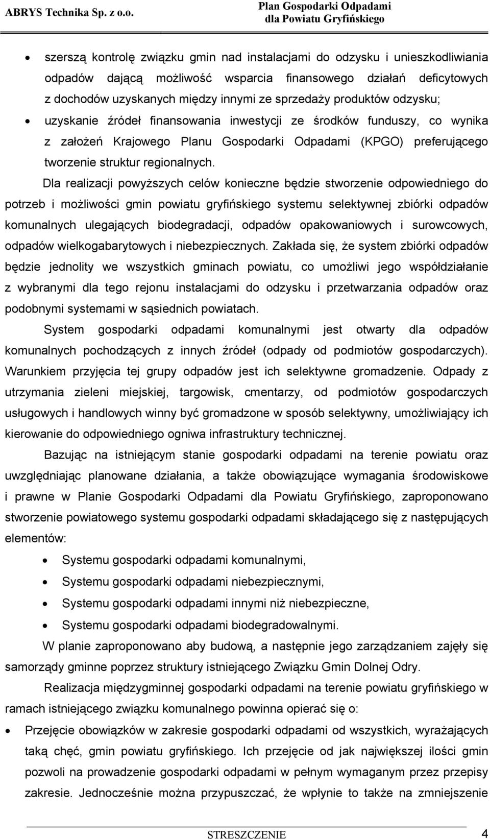 Dla realizacji powyższych celów konieczne będzie stworzenie odpowiedniego do potrzeb i możliwości gmin powiatu gryfińskiego systemu selektywnej zbiórki komunalnych ulegających biodegradacji,